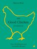 The The Good Chicken Cookbook : Over 100 Delicious and Sustainable Recipes Book