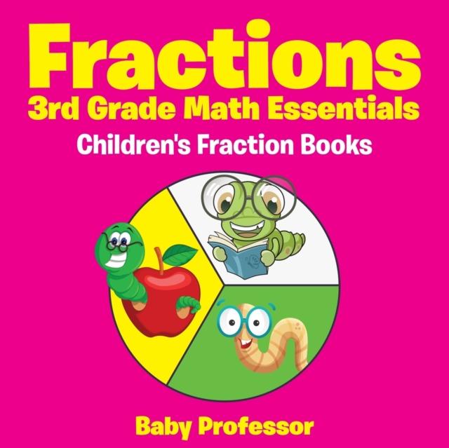 The Fractions 3rd Grade Math Essentials : Children's Fraction Books Book
