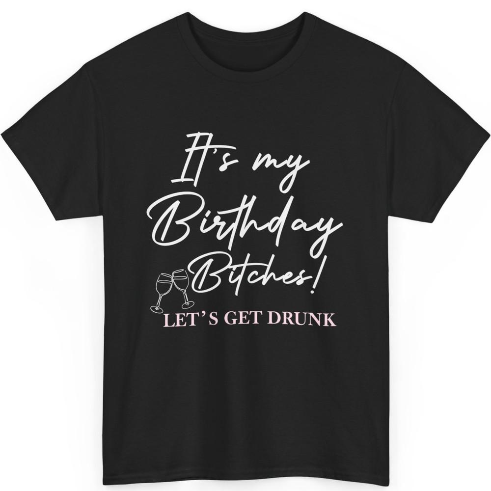 It s My Birthday Bitches! Funny Drunk Party Birthday Girls T-Shirt Unisex T-Shirt XXL