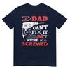 If Dad Cant Fix It Were All Screwed Funny Fathers Day Dad Tshirt