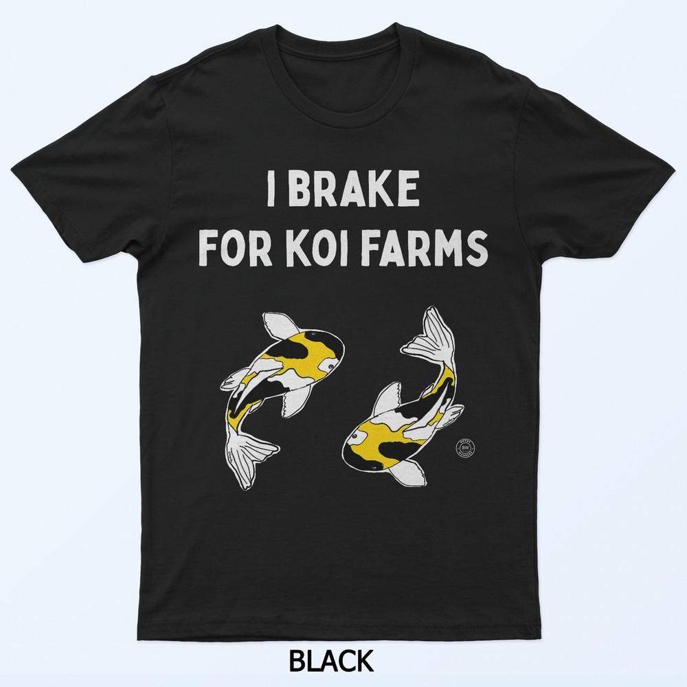

Koi Fish I Brake For Koi Farms T-Shirt 4XL