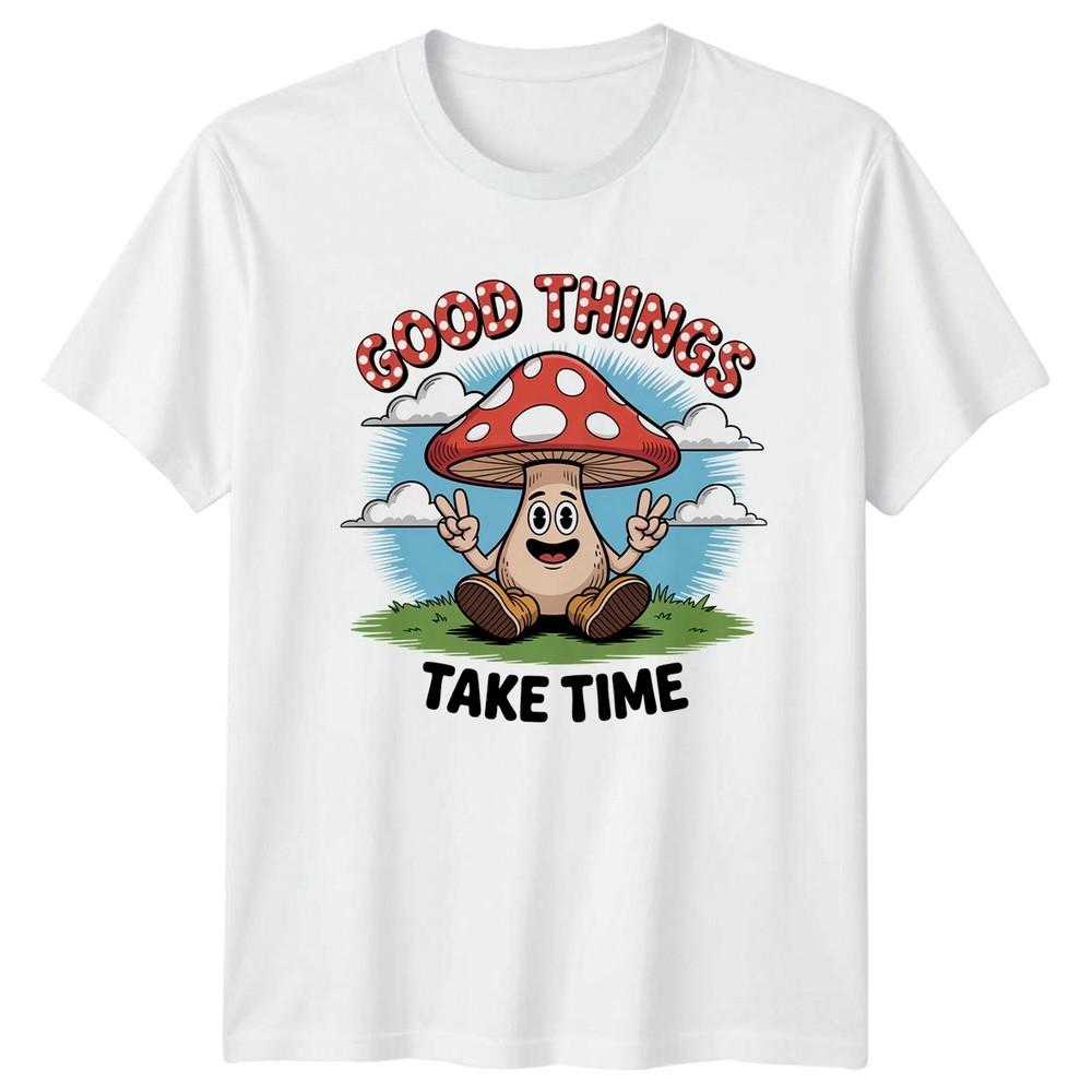 Good Things Take Time TShirt Mycology Nature Birthday Gift For Him And Her S