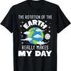 The Rotation Of The Earth Really Makes My Day T-Shirt
