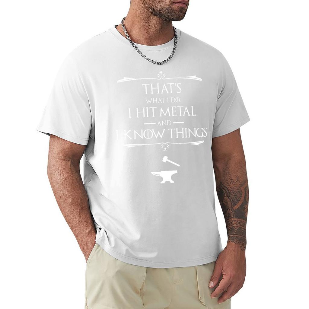 That'S What I Do, I Hit Metal And I Know Things T-Shirt Hippie Clothes Customs Design Your Own New Edition Mens White T Shirts