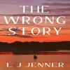 The Wrong Story by L J Jenner Paperback Book 9781803781105