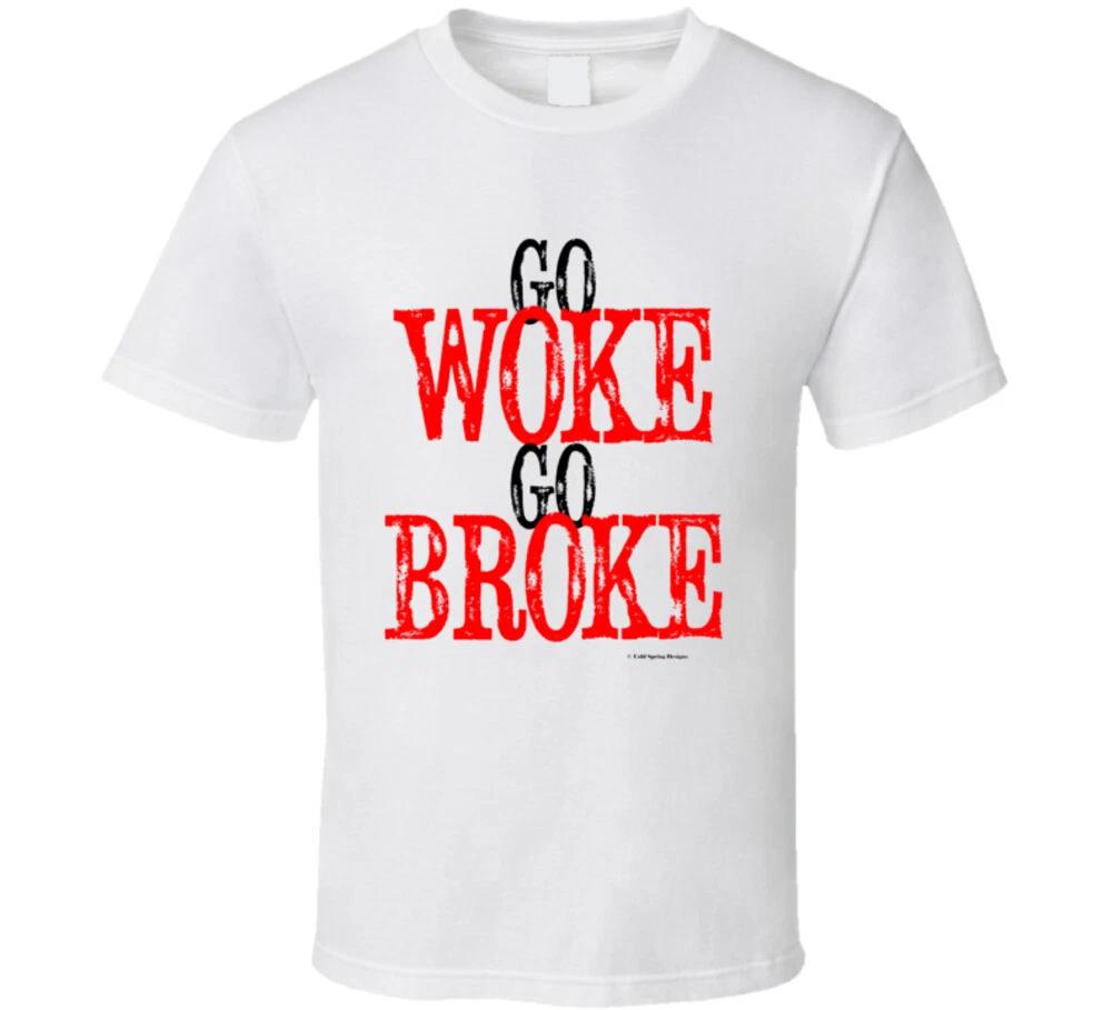 

Go Woke Go Broke Funny Politically Incorrect Gift T Shirt 2XL