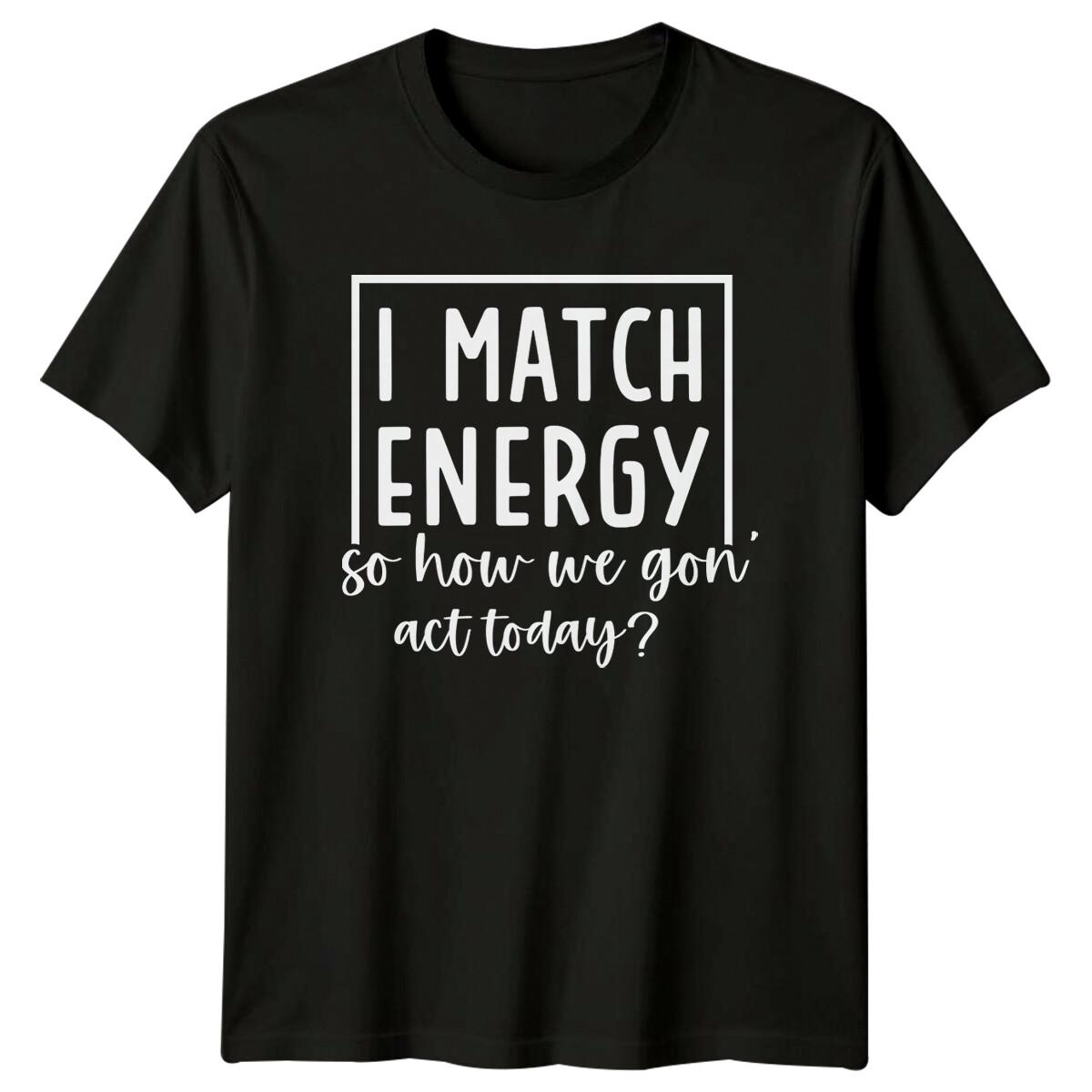 I Match Energy Funny Quote Sarcastic Adult Humor Graphic T-Shirt XXXXL
