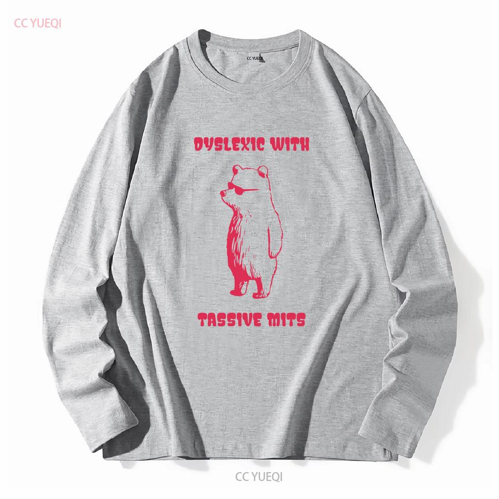 Dyslexic With Tassive Mits T Shirt Funny Massive Bear Dyslexia long or short sleeves vintage Washed graphic Soft fashion