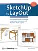 Cartea SketchUp To LayOut : The Essential Guide To Creating Construction Documents with SketchUp Pro & LayOut