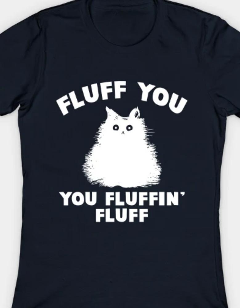 

Fluff you, you fluffin fluff Funny T shirt tee cat S