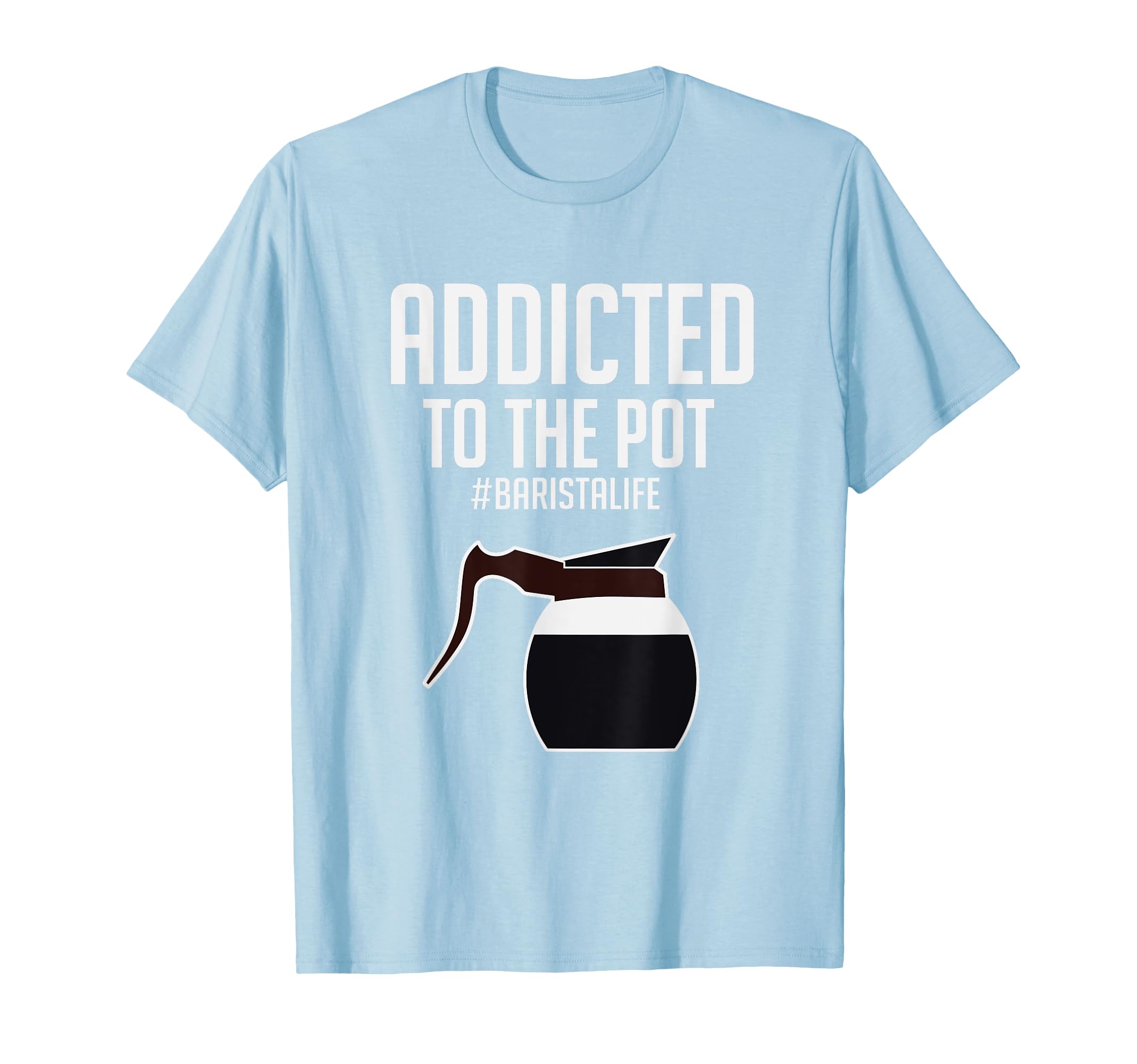 

Funny Addicted To The Pot Coffee Barista T-Shirt