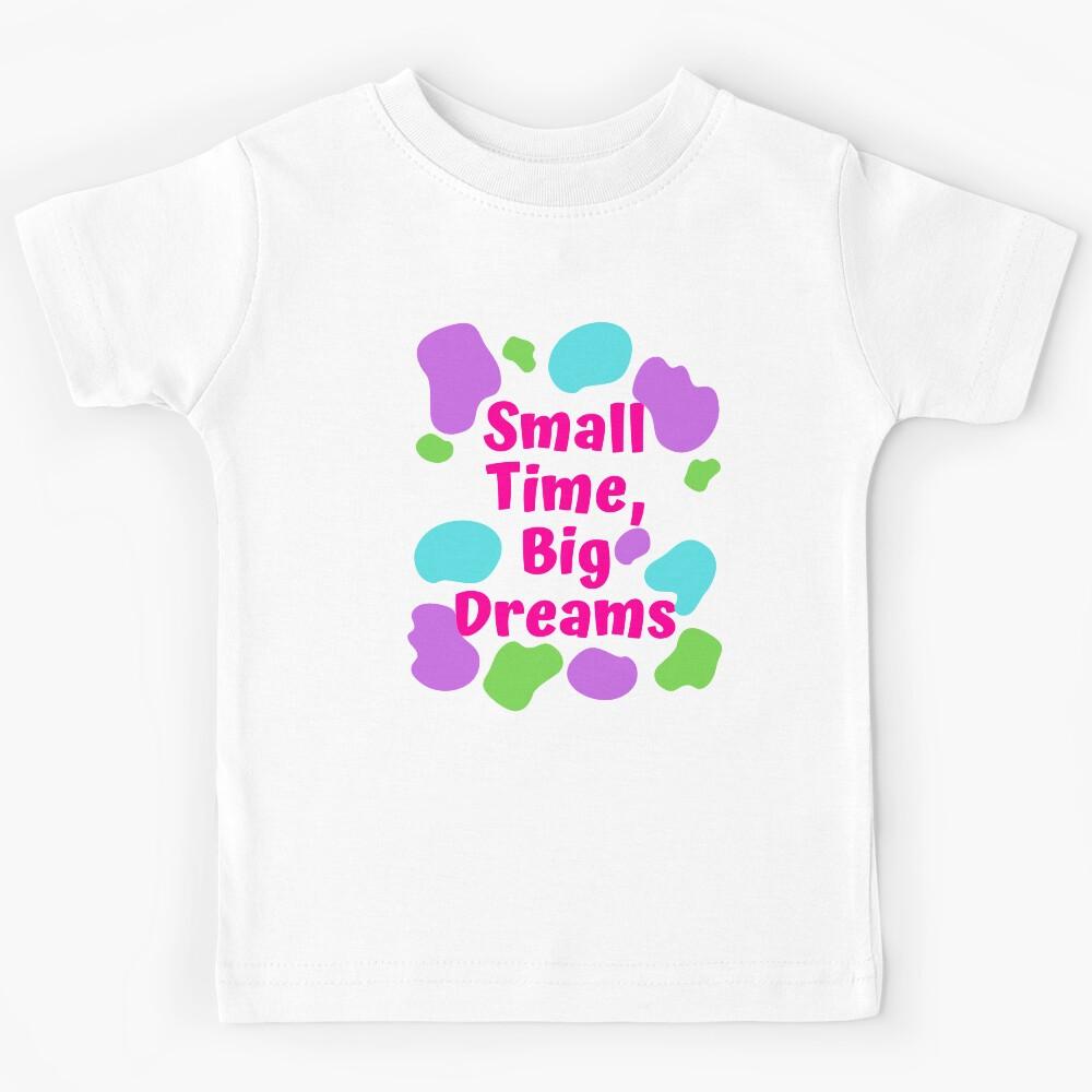 Small Time, Big Dreams Kids T-Shirt 170