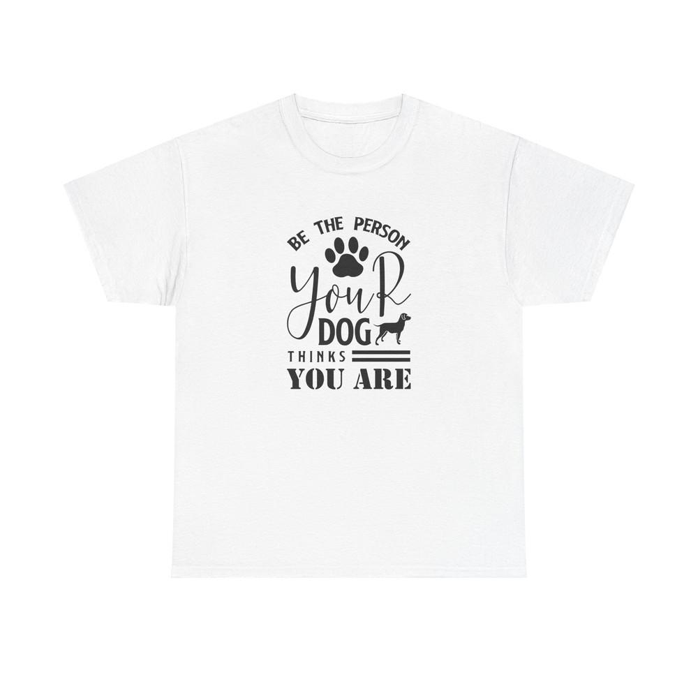 

Be The Person Your Dog Thinks You Are Tshirt Tops Tee, Funny Dog Lover Shirt, Pet Owner S