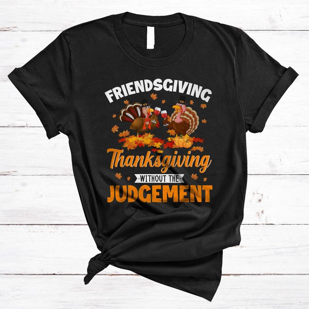 

Friendsgiving Thanksgiving Without The Judgement Turkey Wine Drinking T-Shirt 4XL