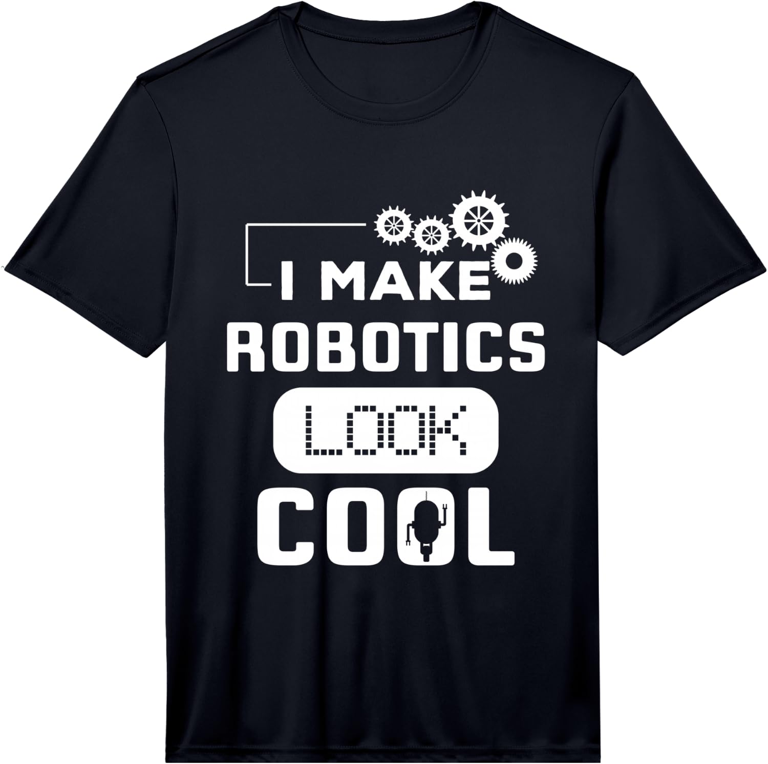 I Make Robotics Look Cool Robot Funny Gift Performance  Unisex T-Shirt L