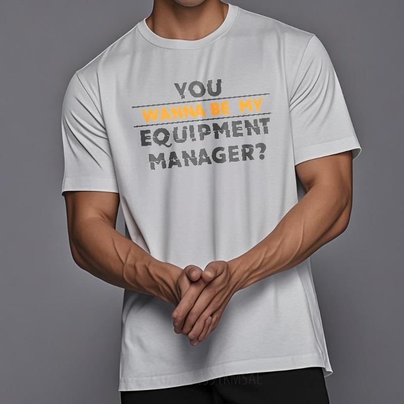 Trendy For Man Summer tshirt You Wanna Be My Equipment Manager Short Sleeve Cotton Oneck For Him Tshirt Male Teeshirt