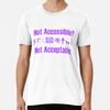 Not Accessible Not Acceptable. Premium T-Sh S To 5XL Made In the AU/USA T-Shirt