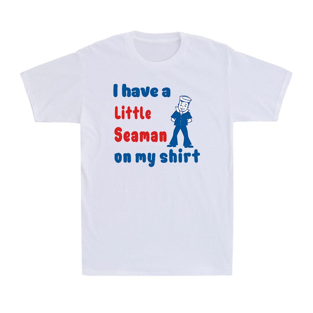 I Have A Little Seaman On My T-shirt Rude Joke Sailor Fancy Cool Men T-shirt XXXXL