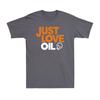Just Love Oil Shirt Funny Anti Woke Agenda Climate Change Joke Unisex TShirt