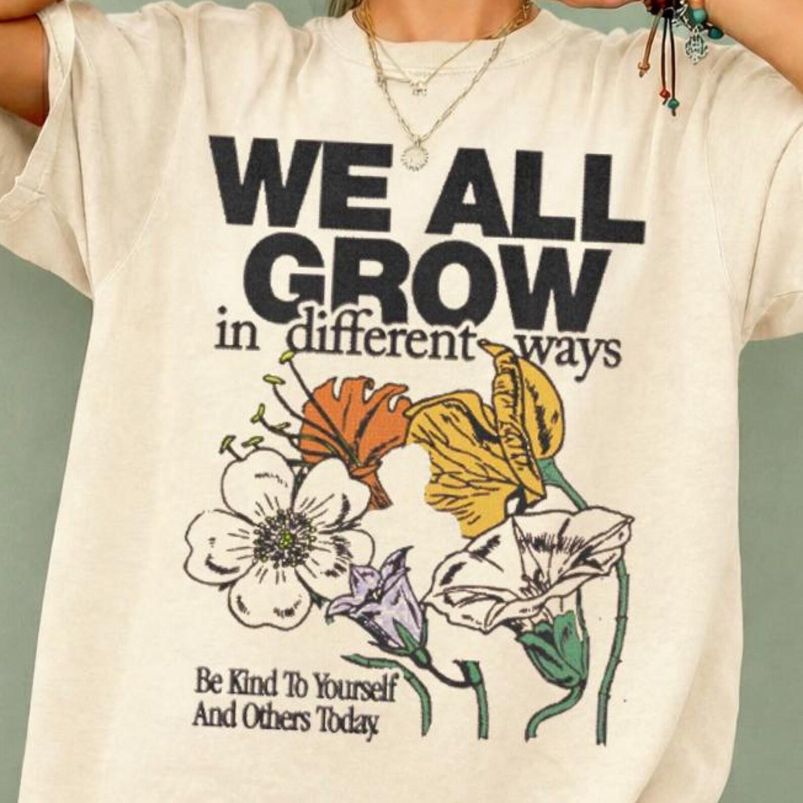 We All Grow In Different Ways Shirt, Inspirational Quote Tee, Mental Health Shirt, Positive Affirmation Tee, Floral Graphic Shirt M