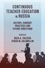 The Continuous Teacher Education In Russia : History, Current Practices and Future Directions Book