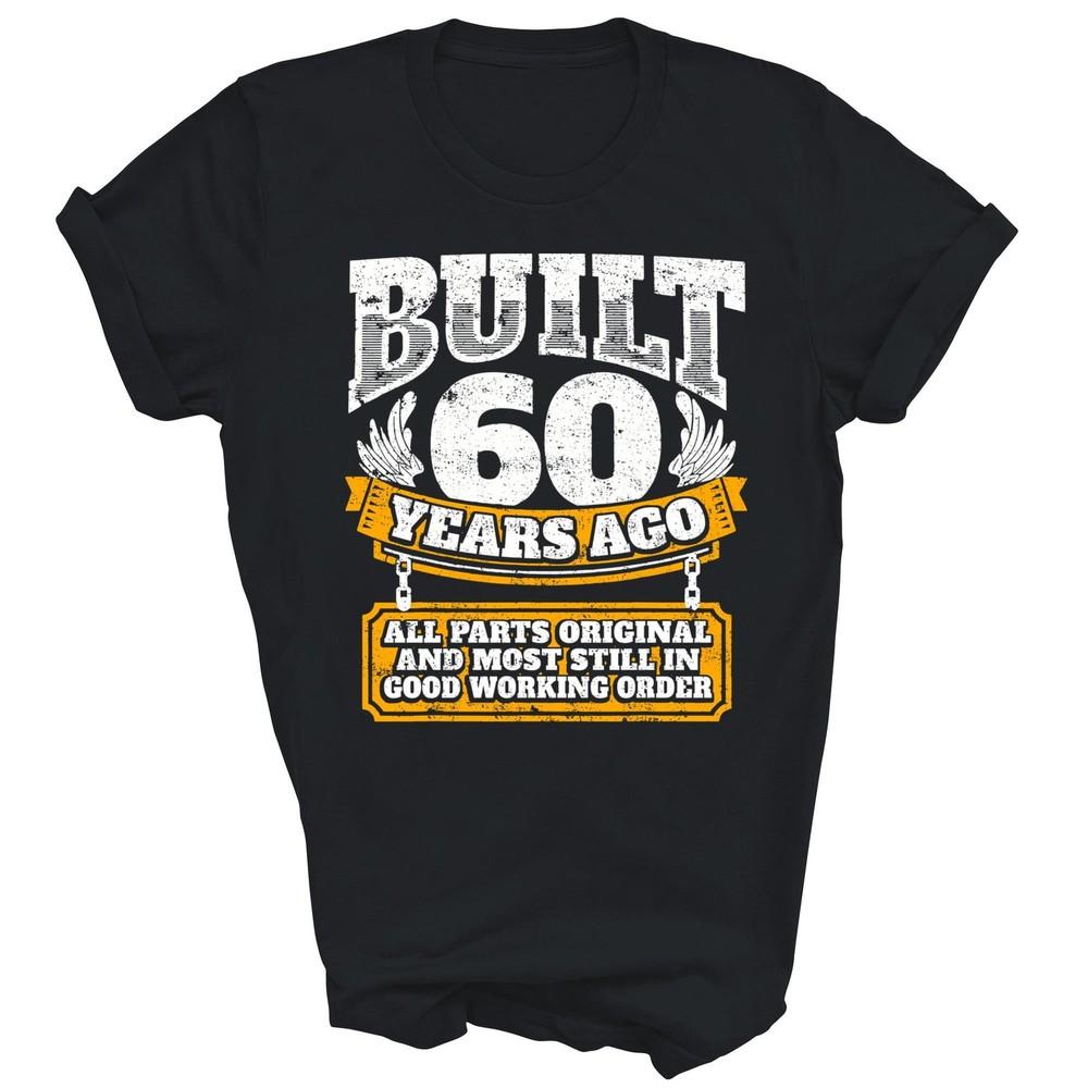

60th Birthday Years Old Age Built 60 Years Ago Unisex Shirt Gift 3XL