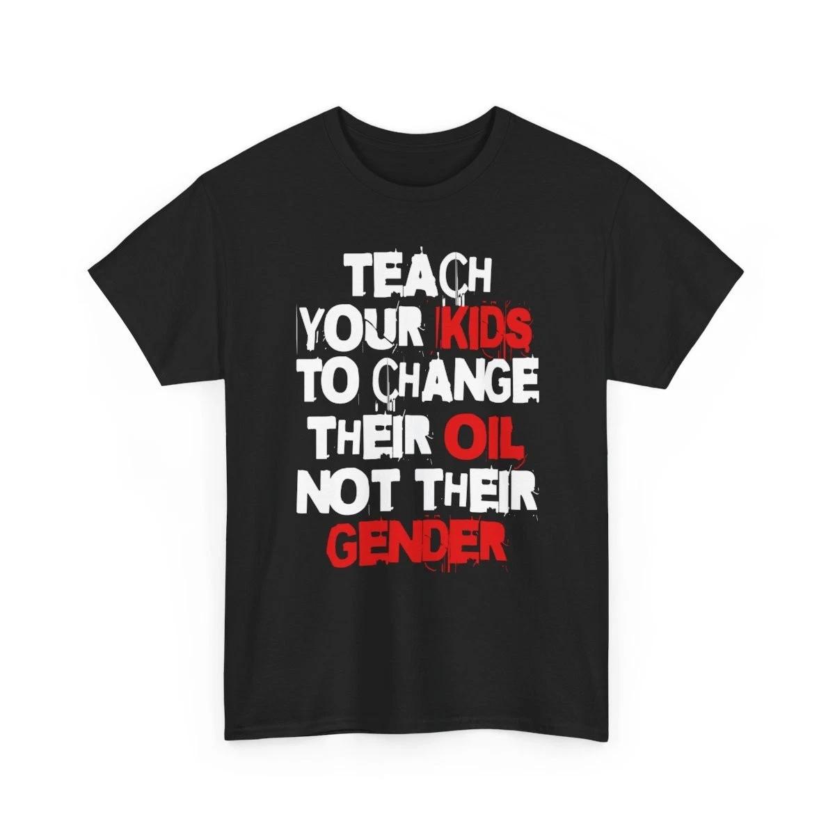 Teach Your Kids To Change Their Oil Not Their Gender Sarcasm Funny Gift T-Shirt M