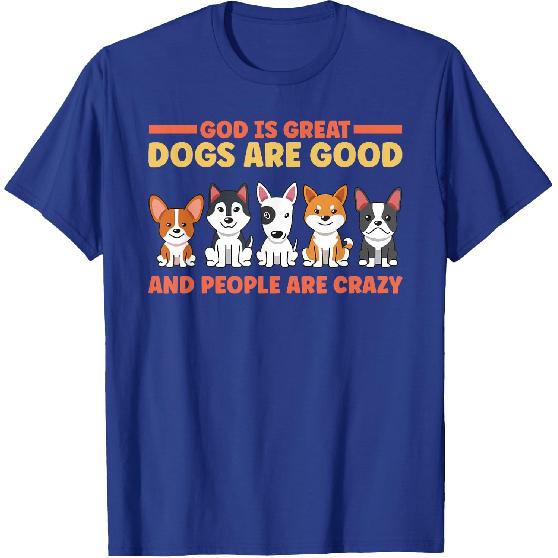 God Is Great Dogs Are Good And People Are Crazy T-Shirt