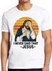 Jesus I Never Said That Oh No Parody Meme Funny Cool Cult Gift Tee T Shirt 2669