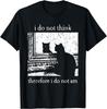 I Do Not Think Therefore I Do Not Am Cat Meme  Unisex T-Shirt Mens Womens Tees Top