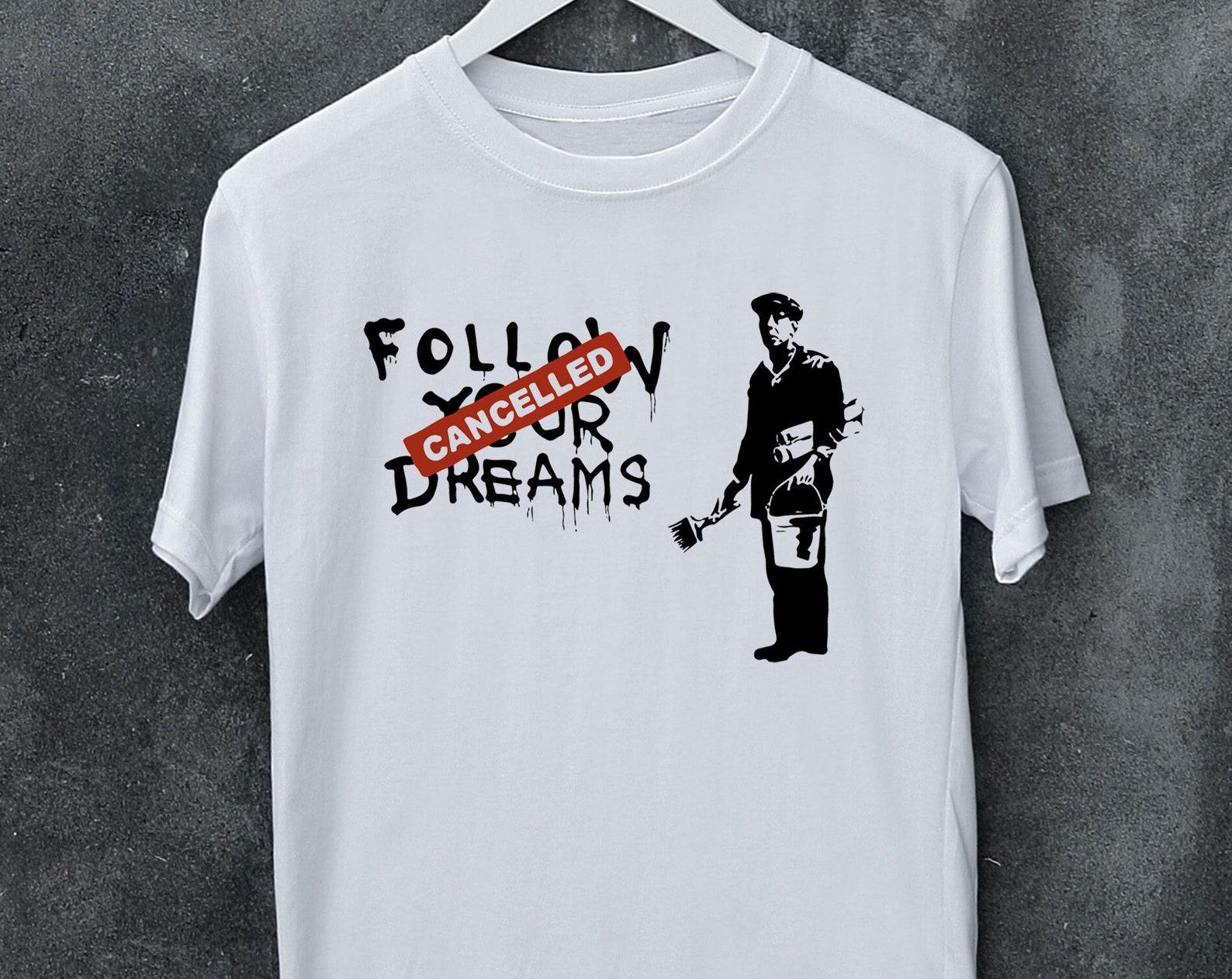 Banksy Follow Your Dreams Cancelled Art T shirt Man s, Woman s, Kid s size, Tops Tees, Gift, Meme, Music, Movie, T shirt S