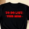 To-Do-Liste Deine Mutter Lustige Meme Witze (AUF DER RÜCKSEITE) T-Shirt, Lustiges sarkastisches T-Shirt, Meme-Shirt, Humorvolles Witz-T-Shirt, Lustiges Listen-T-Shirt, Frecher Witz