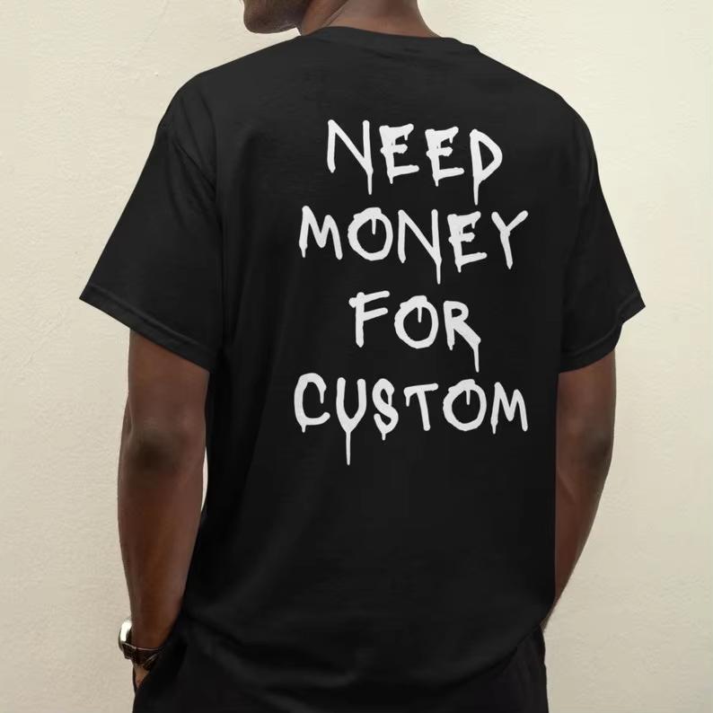 

Need Money for Custom Unisex TShirt Car Lovers Gift for Men Women Funny Car Custom TShirt Car Lover Shirts Cotton Shirt L