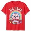 World Unisextal Health Day You Have To Be Kind To Mind Unisex Tshirt