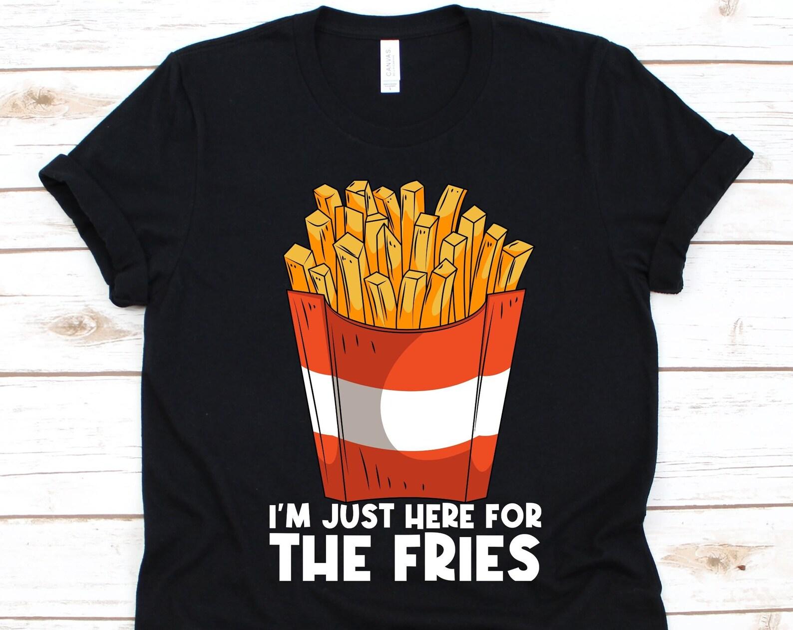 I m Just Here For The Fries Shirt, Gift For French Fries Lovers, Cheese Fries, Finger Chips, Curly Fries, Shoestring Fries, Fried Potato S