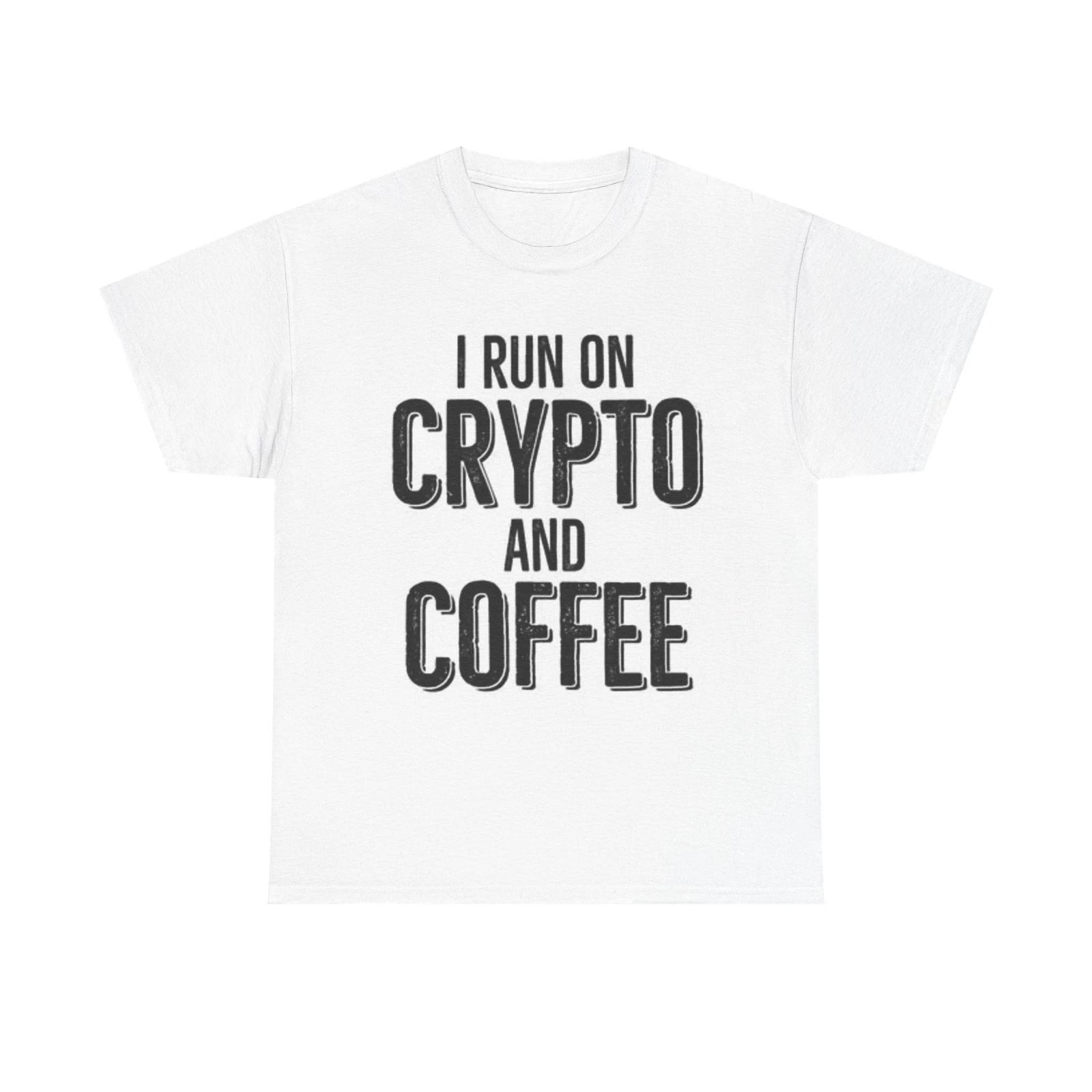 Men s and Women s T-shirts I Run On Crypto And Coffee XXXL