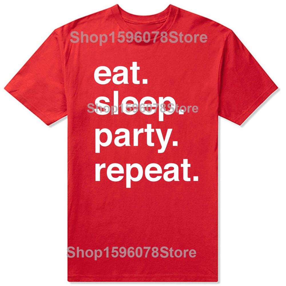 Funny Eat Sleep Party Repeat T Shirts Men Women Pure Cotton Humor Streetwear Tee Shirt Short Sleeve Unisex Loose Clothing