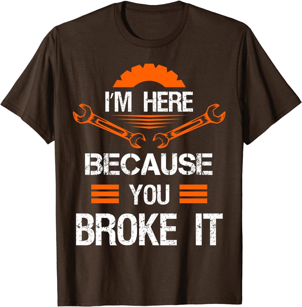 Funny Mechanic Shirt I'm Here Because You Broke It Men Tee Classic Tops Shirts for Men Slim Fit Cotton Top T-shirts Print