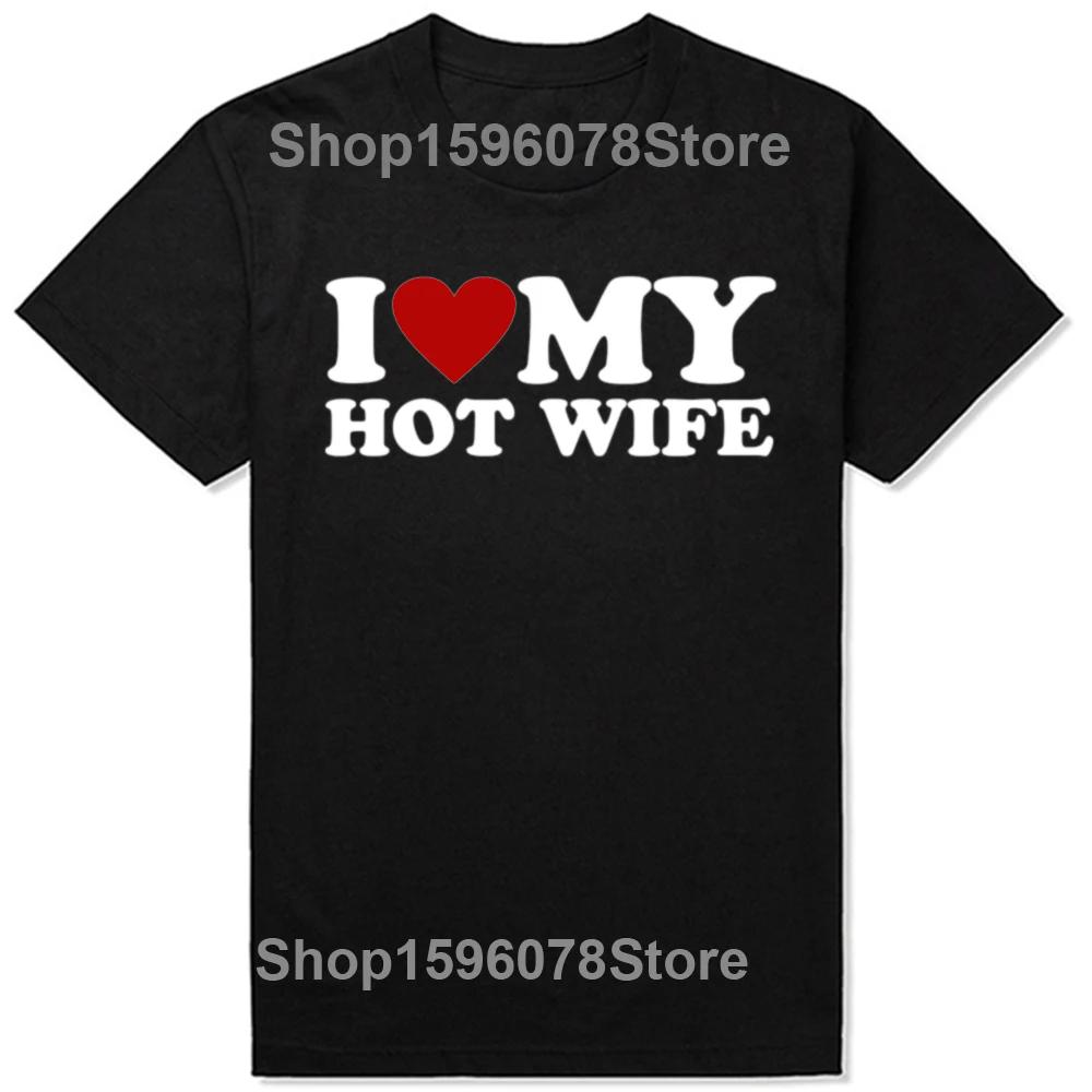 Funny I Love My Hot Wife T Shirts Summer Style Graphic Cotton Boyfriend Valentines Day Christmas Gifts Tshirt Men Clothes