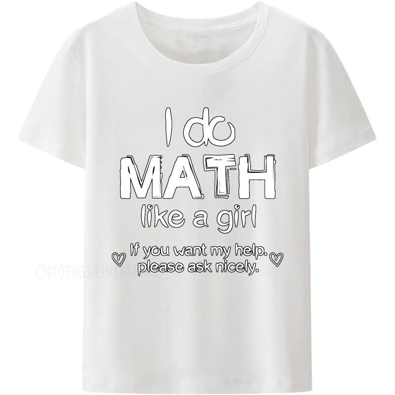 Streetwear Summer Unisex T Shirt I Do Math Like A Girl If You Want My Help Please Ask Nicely Short Sleeve Solid Color ONeck