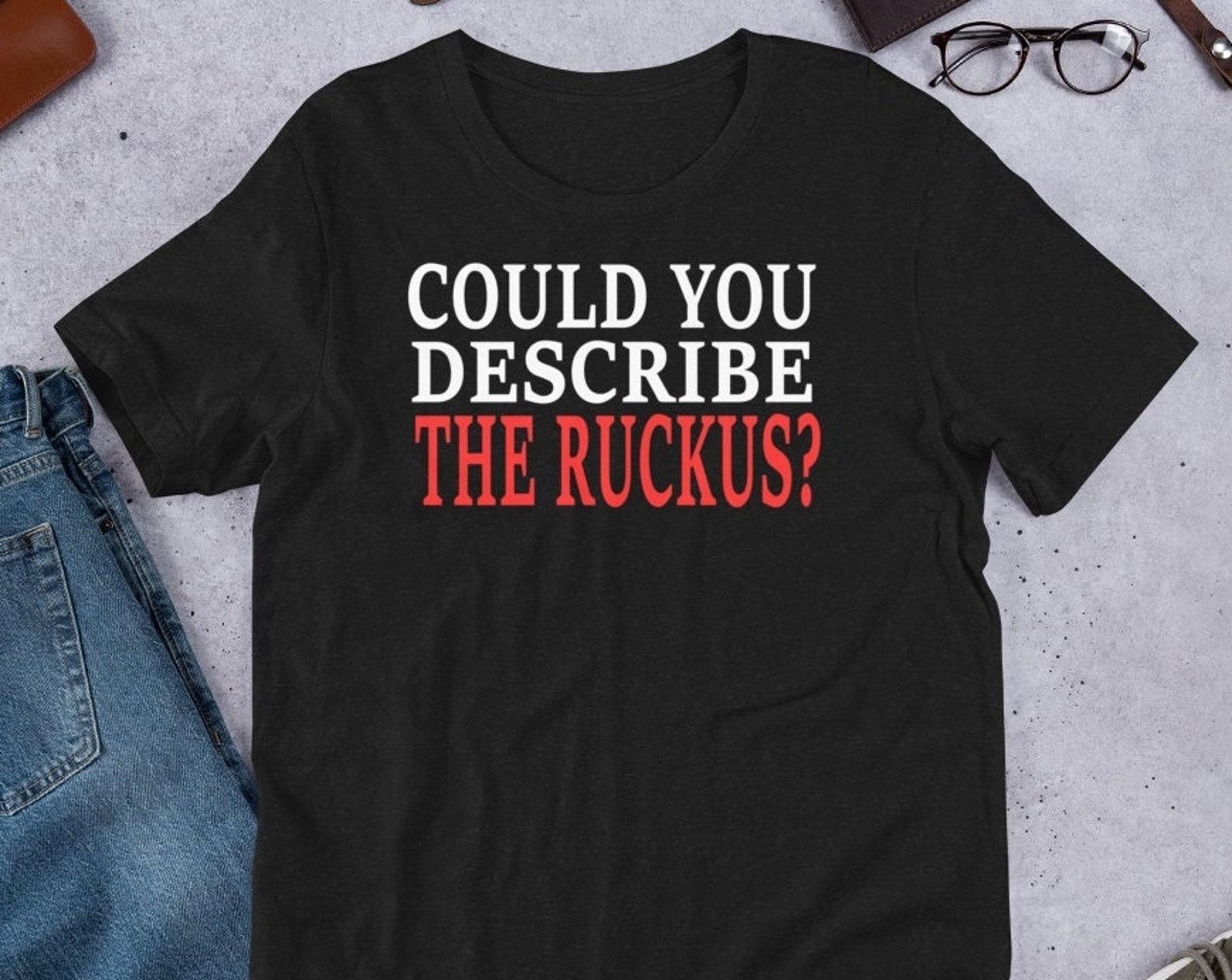 Could You Describe The Ruckus? Unisex T-Shirt L
