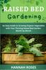 The Raised Bed Gardening : An Easy Guide To Growing Organic Vegetables with Your Thriving Raised Bed Garden Month by Month Book