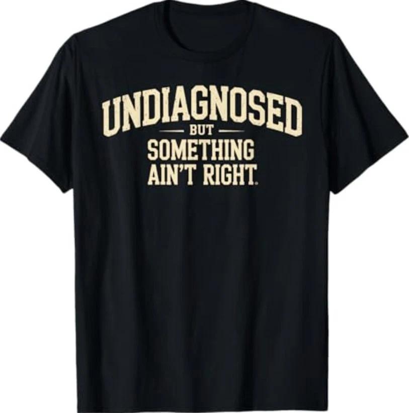 Undiagnosed But Something Ain t Right Funny Saying T-Shirt T-Shirt S