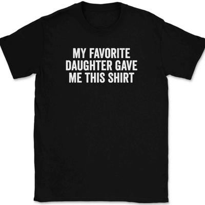 My Favorite Daughter Gave Me This Shirt T-Shirt Tee Funny Fathers Mothers Day
