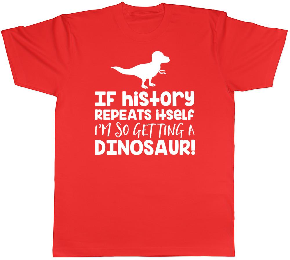 If History Repeats Itself Im So Getting A Dinosaur Unisexs Unisexs Unisex TShirt S