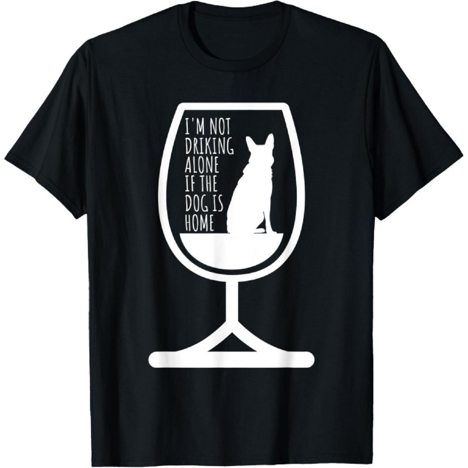 Wine It s Not Drinking Alone If The Dog Is Home, Dog T-Shirt S