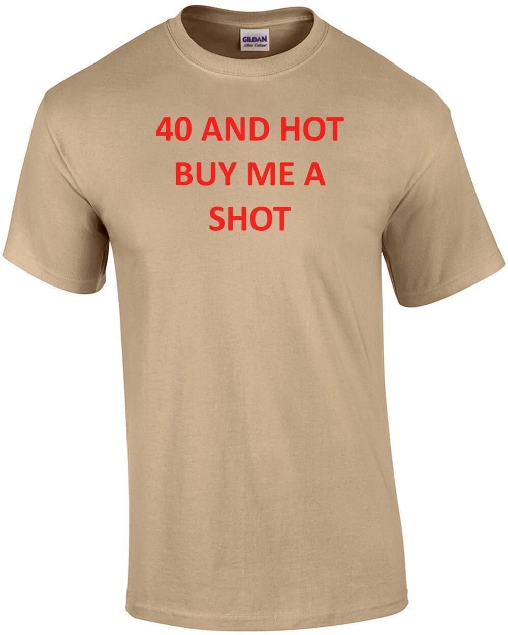 40 AND HOT BUY ME A SHOT - Happy Birthday Shirt L