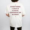 Unisexs Summer Simple And Fashionable Casual Tshirt Everything I Love Is Illegal Expensive Or Blonde Shirt Funny Quote Graphic