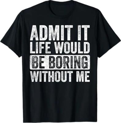 Gute Lustige Geschenke Gib es zu Das Leben Wäre Langweilig Ohne Mich Unisex T-Shirt
