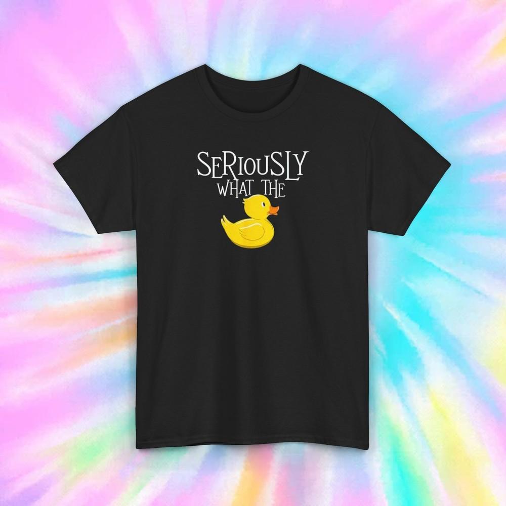 

Seriously What the Duck Shirt Funny Rubber Duck Humor Graphic Tee Gift S-5XL 4XL